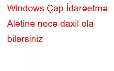 Windows Çap İdarəetmə Alətinə necə daxil ola bilərsiniz