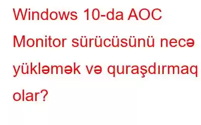 Windows 10-da AOC Monitor sürücüsünü necə yükləmək və quraşdırmaq olar?