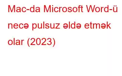 Mac-da Microsoft Word-ü necə pulsuz əldə etmək olar (2023)