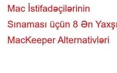 Mac İstifadəçilərinin Sınaması üçün 8 Ən Yaxşı MacKeeper Alternativləri