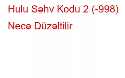 Hulu Səhv Kodu 2 (-998) Necə Düzəltilir