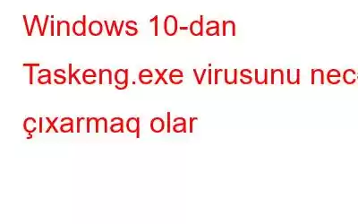 Windows 10-dan Taskeng.exe virusunu necə çıxarmaq olar