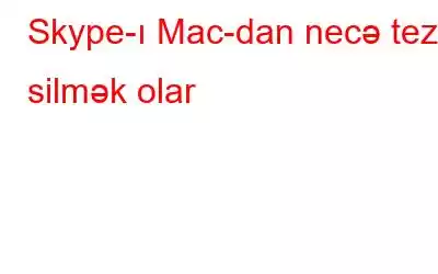 Skype-ı Mac-dan necə tez silmək olar