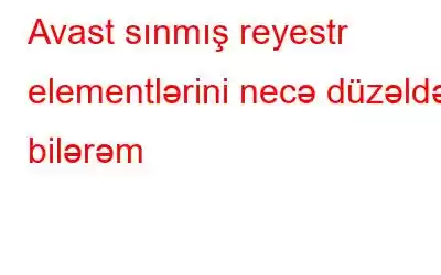 Avast sınmış reyestr elementlərini necə düzəldə bilərəm