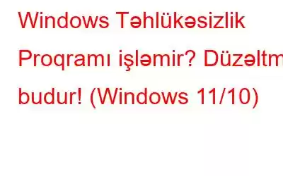 Windows Təhlükəsizlik Proqramı işləmir? Düzəltmə budur! (Windows 11/10)