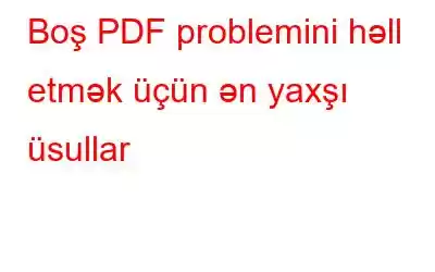 Boş PDF problemini həll etmək üçün ən yaxşı üsullar