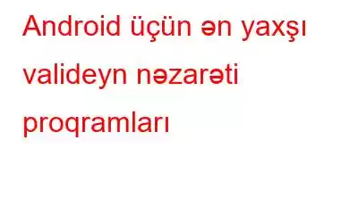 Android üçün ən yaxşı valideyn nəzarəti proqramları