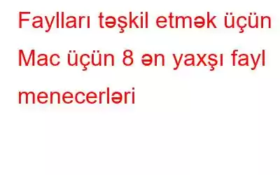 Faylları təşkil etmək üçün Mac üçün 8 ən yaxşı fayl menecerləri