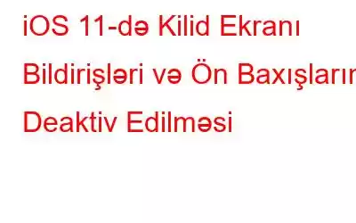 iOS 11-də Kilid Ekranı Bildirişləri və Ön Baxışların Deaktiv Edilməsi