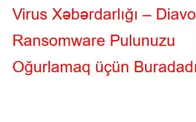 Virus Xəbərdarlığı – Diavol Ransomware Pulunuzu Oğurlamaq üçün Buradadır