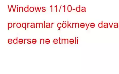 Windows 11/10-da proqramlar çökməyə davam edərsə nə etməli