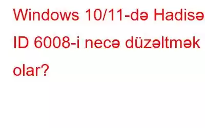 Windows 10/11-də Hadisə ID 6008-i necə düzəltmək olar?