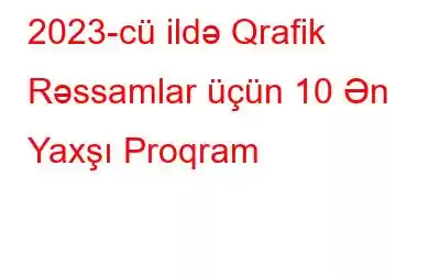 2023-cü ildə Qrafik Rəssamlar üçün 10 Ən Yaxşı Proqram