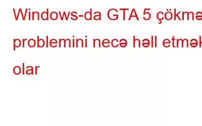 Windows-da GTA 5 çökmə problemini necə həll etmək olar