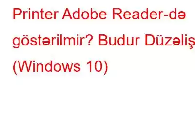 Printer Adobe Reader-də göstərilmir? Budur Düzəliş (Windows 10)