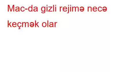 Mac-da gizli rejimə necə keçmək olar