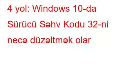 4 yol: Windows 10-da Sürücü Səhv Kodu 32-ni necə düzəltmək olar