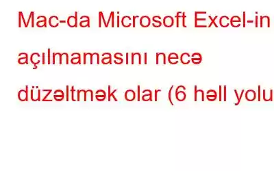 Mac-da Microsoft Excel-in açılmamasını necə düzəltmək olar (6 həll yolu)