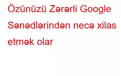 Özünüzü Zərərli Google Sənədlərindən necə xilas etmək olar