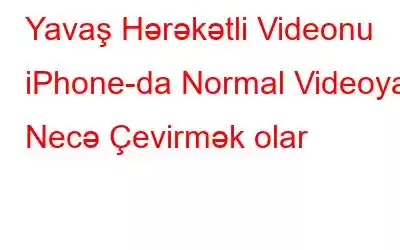 Yavaş Hərəkətli Videonu iPhone-da Normal Videoya Necə Çevirmək olar