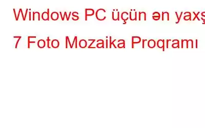 Windows PC üçün ən yaxşı 7 Foto Mozaika Proqramı