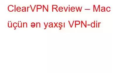 ClearVPN Review – Mac üçün ən yaxşı VPN-dir