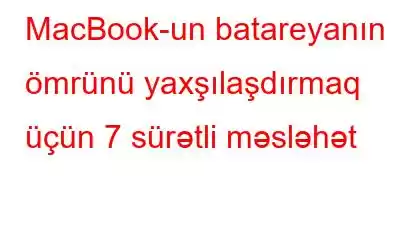 MacBook-un batareyanın ömrünü yaxşılaşdırmaq üçün 7 sürətli məsləhət