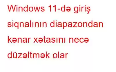 Windows 11-də giriş siqnalının diapazondan kənar xətasını necə düzəltmək olar