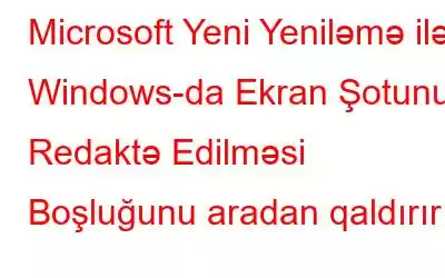 Microsoft Yeni Yeniləmə ilə Windows-da Ekran Şotunun Redaktə Edilməsi Boşluğunu aradan qaldırır