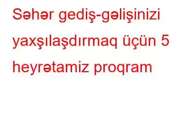 Səhər gediş-gəlişinizi yaxşılaşdırmaq üçün 5 heyrətamiz proqram