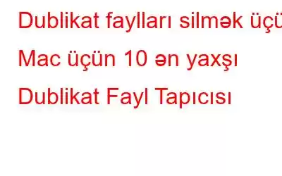 Dublikat faylları silmək üçün Mac üçün 10 ən yaxşı Dublikat Fayl Tapıcısı