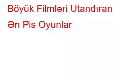 Böyük Filmləri Utandıran Ən Pis Oyunlar