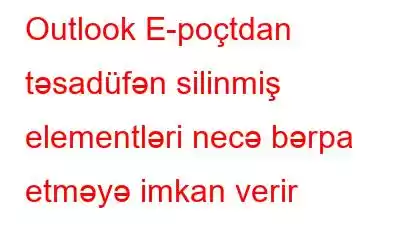 Outlook E-poçtdan təsadüfən silinmiş elementləri necə bərpa etməyə imkan verir