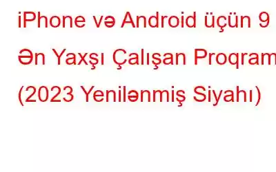 iPhone və Android üçün 9 Ən Yaxşı Çalışan Proqram (2023 Yenilənmiş Siyahı)