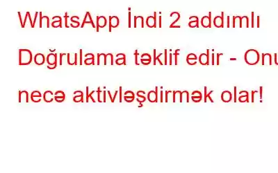 WhatsApp İndi 2 addımlı Doğrulama təklif edir - Onu necə aktivləşdirmək olar!