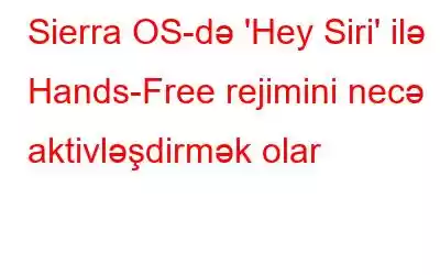 Sierra OS-də 'Hey Siri' ilə Hands-Free rejimini necə aktivləşdirmək olar