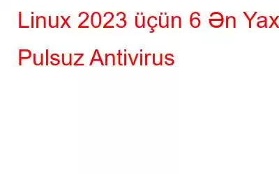 Linux 2023 üçün 6 Ən Yaxşı Pulsuz Antivirus