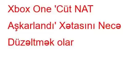 Xbox One 'Cüt NAT Aşkarlandı' Xətasını Necə Düzəltmək olar