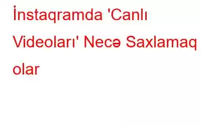 İnstaqramda 'Canlı Videoları' Necə Saxlamaq olar