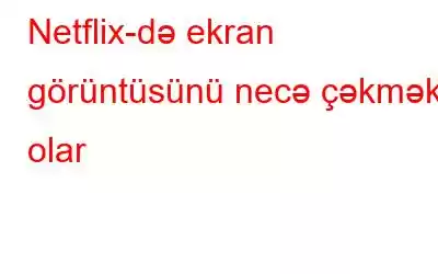 Netflix-də ekran görüntüsünü necə çəkmək olar