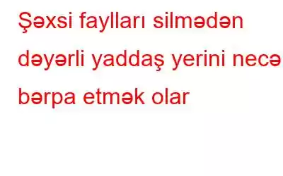 Şəxsi faylları silmədən dəyərli yaddaş yerini necə bərpa etmək olar