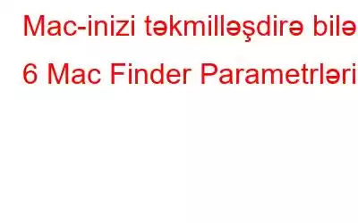 Mac-inizi təkmilləşdirə bilən 6 Mac Finder Parametrləri