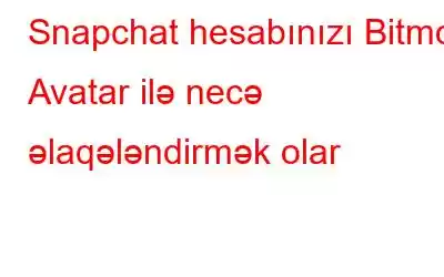 Snapchat hesabınızı Bitmoji Avatar ilə necə əlaqələndirmək olar