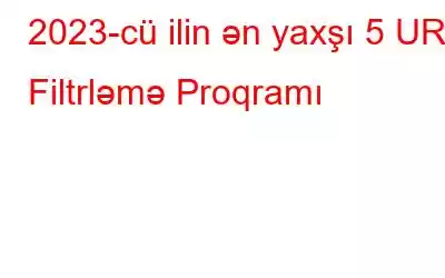 2023-cü ilin ən yaxşı 5 URL Filtrləmə Proqramı