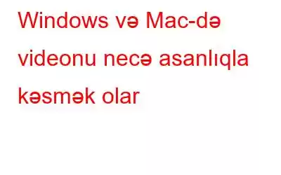 Windows və Mac-də videonu necə asanlıqla kəsmək olar