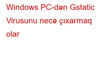 Windows PC-dən Gstatic Virusunu necə çıxarmaq olar