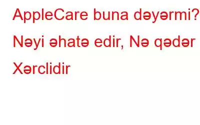 AppleCare buna dəyərmi? Nəyi əhatə edir, Nə qədər Xərclidir