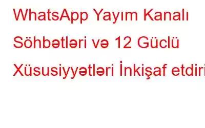 WhatsApp Yayım Kanalı Söhbətləri və 12 Güclü Xüsusiyyətləri İnkişaf etdirir