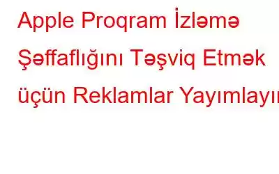 Apple Proqram İzləmə Şəffaflığını Təşviq Etmək üçün Reklamlar Yayımlayır