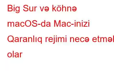 Big Sur və köhnə macOS-da Mac-inizi Qaranlıq rejimi necə etmək olar